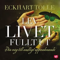 Lev livet fullt ut : En väg till andligt uppvaknande - Eckhart Tolle, Tolle Eckhart