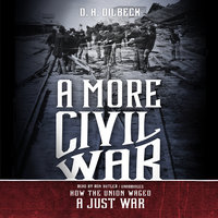 A More Civil War: How the Union Waged a Just War - D. H. Dilbeck