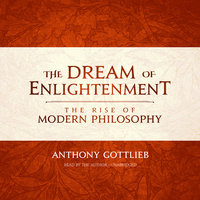 The Dream of Enlightenment: The Rise of Modern Philosophy - Anthony Gottlieb