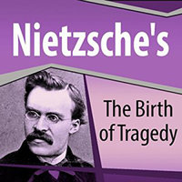 Nietzsche's The Birth of Tragedy - Friedrich Nietzsche