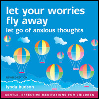 Let Your Worries Fly Away - Revised Edition: Let Go of Anxious Thoughts - Lynda Hudson