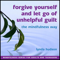 Forgive Yourself and Let Go of Unhelpful Guilt - Lynda Hudson