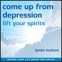 Come Up From Depression: Lift Your Spirits - Lynda Hudson