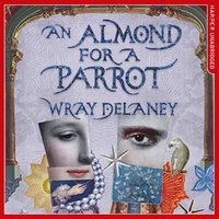 An Almond for a Parrot - Wray Delaney