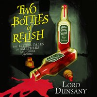 Two Bottles of Relish: The Little Tales of Smethers and Other Stories - Lord Dunsany