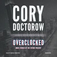 Overclocked: More Stories of the Future Present - Cory Doctorow