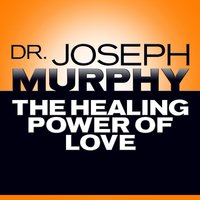 The Healing Power of Love - Joseph Murphy, Dr. Joseph Murphy