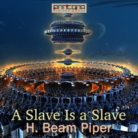A Slave Is a Slave - H. Beam Piper
