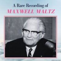 A Rare Recording of Maxwell Maltz - Maxwell Maltz