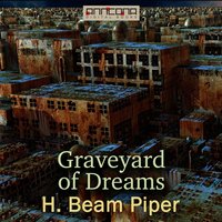 Graveyard of Dreams - H. Beam Piper