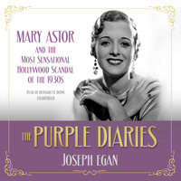 The Purple Diaries: Mary Astor and the Most Sensational Hollywood Scandal of the 1930s - Joseph B. Egan