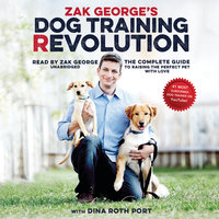 Zak George’s Dog Training Revolution: The Complete Guide to Raising the Perfect Pet with Love - Zak George
