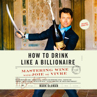 How to Drink like a Billionaire: Mastering Wine with Joie de Vivre - Mark Oldman