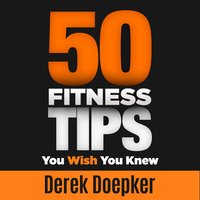50 Fitness Tips You Wish You Knew - Derek Doepker
