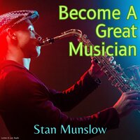 Become A Great Musician - Stan Munslow