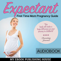 Expectant - First Time Mom Pregnancy Guide - Various authors