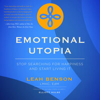 Emotional Utopia - Stop Searching For Happiness And Start Living It - Leah Benson