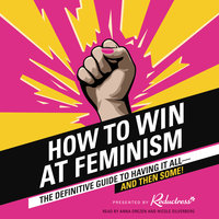 How to Win at Feminism: The Definitive Guide to Having It All--And Then Some! - Anna Drezen, Reductress, Beth Newell, Sarah Pappalardo
