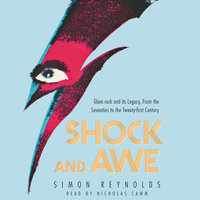 Shock and Awe: Glam Rock and Its Legacy, from the Seventies to the Twenty-first Century - Simon Reynolds