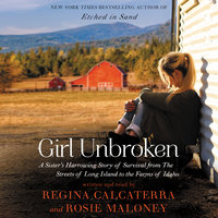 Girl Unbroken: A Sister's Harrowing Story of Survival from The Streets of Long Island to the Farms of Idaho - Regina Calcaterra, Rosie Maloney