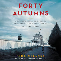 Forty Autumns: A Family's Story of Courage and Survival on Both Sides of the Berlin Wall - Nina Willner