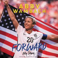Forward: My Story Young Readers' Edition - Abby Wambach