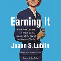 Earning It: Hard-Won Lessons from Trailblazing Women at the Top of the Business World - Joann S. Lublin