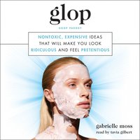 Glop: Nontoxic, Expensive Ideas that Will Make You Look Ridiculous and Feel Pretentious - Gabrielle Moss
