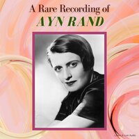 A Rare Recording of Ayn Rand - Ayn Rand