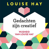 Gedachten zijn creatief - Louise Hay