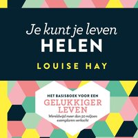 Je kunt je leven helen: Het basisboek voor een gelukkiger leven - Louise Hay