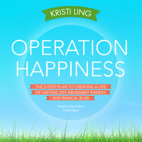 Operation Happiness: The 3-Step Plan to Creating a Life of Lasting Joy, Abundant Energy, and Radical Bliss - Kristi Ling