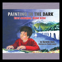 Painting in the Dark: Esref Armagan, Blind Artist - Rachelle Burk
