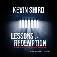 Lessons of Redemption: A Story of Drugs, Guns, Violence, and Prison - Kevin Shird