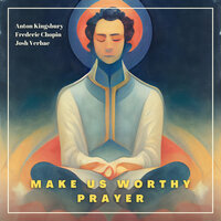 Make Us Worthy Prayer - Anton Kingsbury, Frederic Chopin