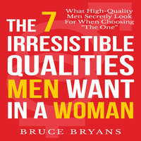 The 7 Irresistible Qualities Men Want in a Woman - Bruce Bryans