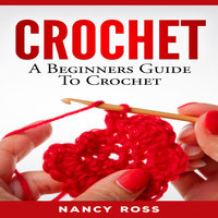 CROCHET - A Beginners Guide To Crochet - Nancy Ross