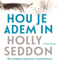 Hou je adem in: Een vergeten meisje, een vreselijk geheim - Holly Seddon