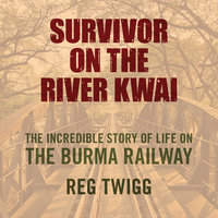 Survivor on the River Kwai - Reg Twigg