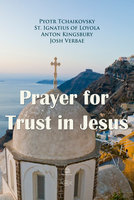 Prayer for Trust in Jesus - Pyotr Tchaikovsky, Anton Kingsbury, St. Ignatius of Loyola