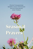 Seasonal Prayers - Robert Louis Stevenson, Pyotr Tchaikovsky, Anton Kingsbury