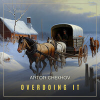 Overdoing It - Anton Chekhov