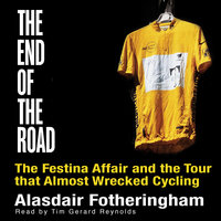 End of the Road - The Festina Affair and the Tour that Almost Wrecked Cycling - Alasdair Fotheringham