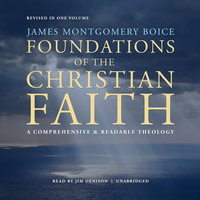 Foundations of the Christian Faith, Revised in One Volume: A Comprehensive & Readable Theology - Jim Denison, James Montgomery Boice