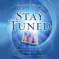 Stay Tuned: Conversations with Dad from the Other Side - Jenniffer Weigel