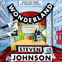 Wonderland: How Play Made the Modern World - Steven Johnson