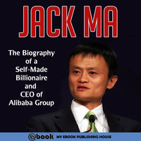 Jack Ma - The Biography of a Self-Made Billionaire and CEO of Alibaba Group - Various authors