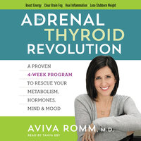 The Adrenal Thyroid Revolution: A Proven 4-Week Program to Rescue Your Metabolism, Hormones, Mind & Mood - Aviva Romm