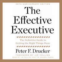 The Effective Executive: The Definitive Guide to Getting the Right Things Done - Peter F. Drucker