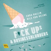 Fuckups och businessblunders - felsteg som framgångsrecept - Nils von Heijne, Ebba Hallin